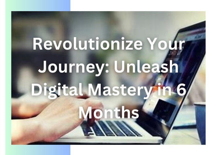 Revolutionize Your Journey: Unleash Digital Mastery in 6 Months