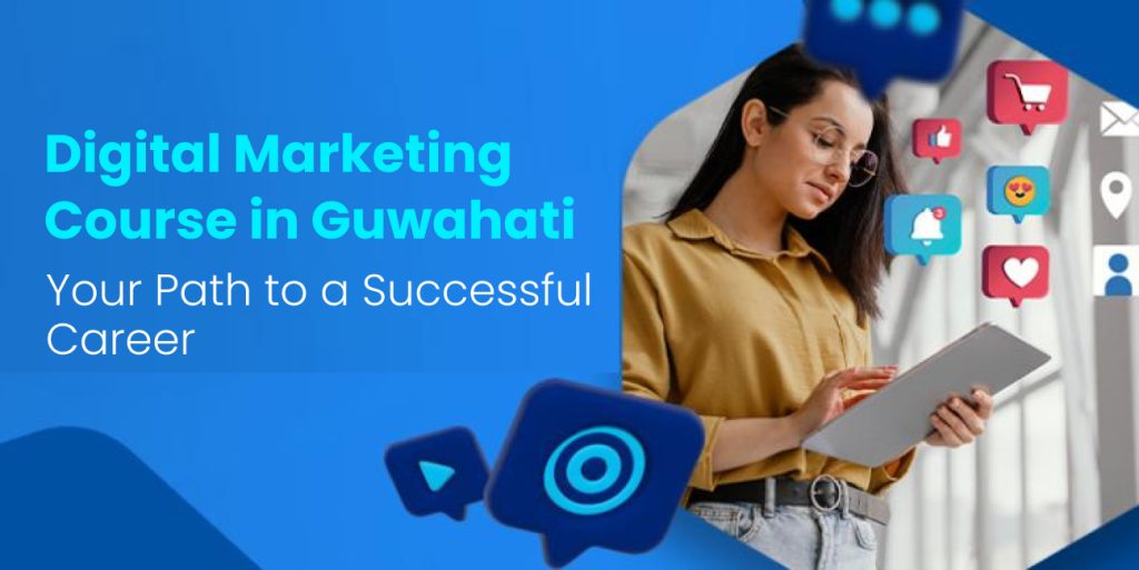 Digital Marketing Course in Guwahati – Your Path to a Successful Career